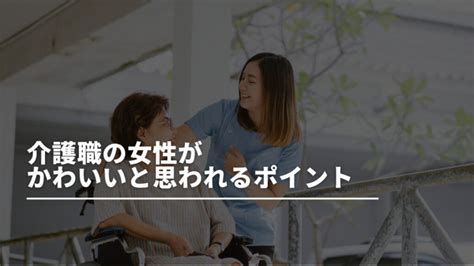 介護 職 女性 モテ る|介護職の女性がモテる理由｜結婚相手としてのポテン 